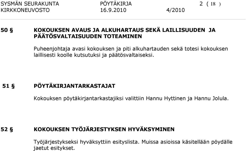 päätösvaltaiseksi. 51 PÖYTÄKIRJANTARKASTAJAT Kokouksen pöytäkirjantarkastajiksi valittiin Hannu Hyttinen ja Hannu Jolula.
