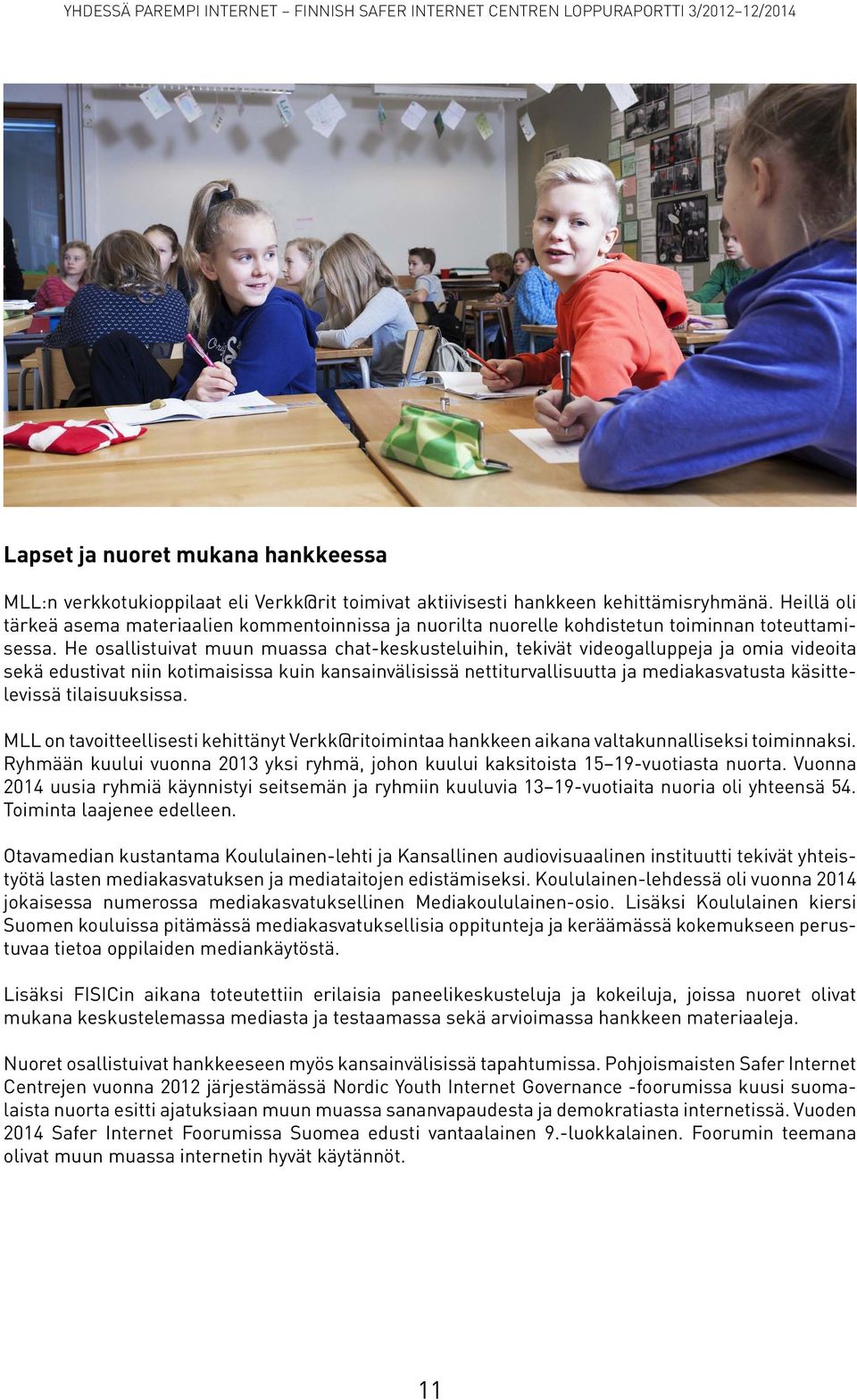 He osallistuivat muun muassa chat-keskusteluihin, tekivät videogalluppeja ja omia videoita sekä edustivat niin kotimaisissa kuin kansainvälisissä nettiturvallisuutta ja mediakasvatusta käsittelevissä