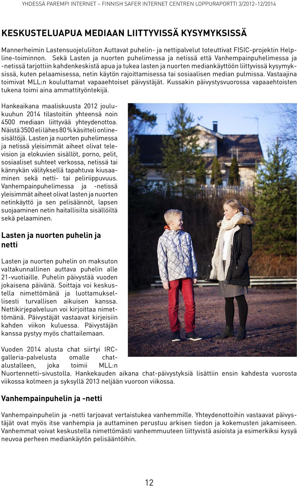 pelaamisessa, netin käytön rajoittamisessa tai sosiaalisen median pulmissa. Vastaajina toimivat MLL:n kouluttamat vapaaehtoiset päivystäjät.