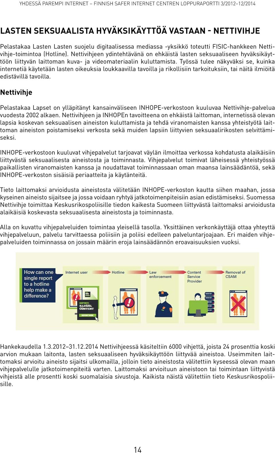 Työssä tulee näkyväksi se, kuinka internetiä käytetään lasten oikeuksia loukkaavilla tavoilla ja rikollisiin tarkoituksiin, tai näitä ilmiöitä edistävillä tavoilla.