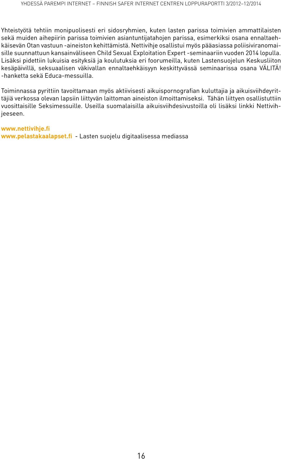 Nettivihje osallistui myös pääasiassa poliisiviranomaisille suunnattuun kansainväliseen Child Sexual Exploitation Expert -seminaariin vuoden 2014 lopulla.