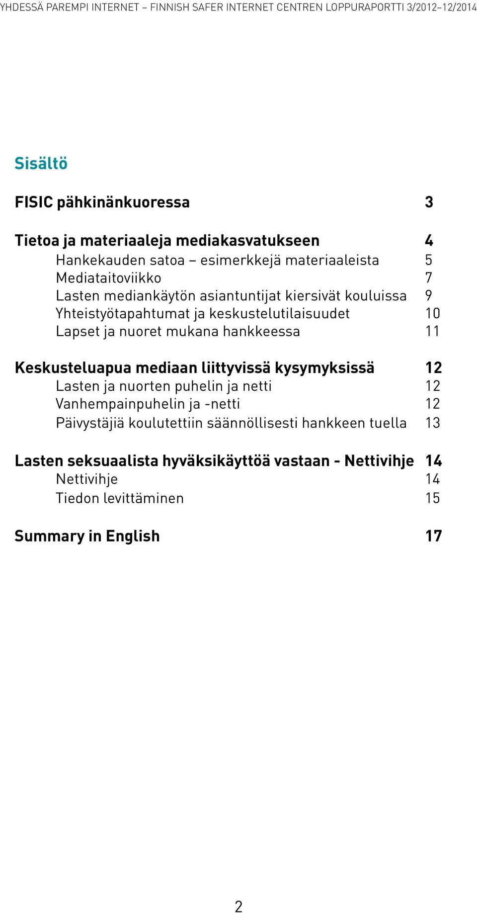 Keskusteluapua mediaan liittyvissä kysymyksissä 12 Lasten ja nuorten puhelin ja netti 12 Vanhempainpuhelin ja -netti 12 Päivystäjiä koulutettiin