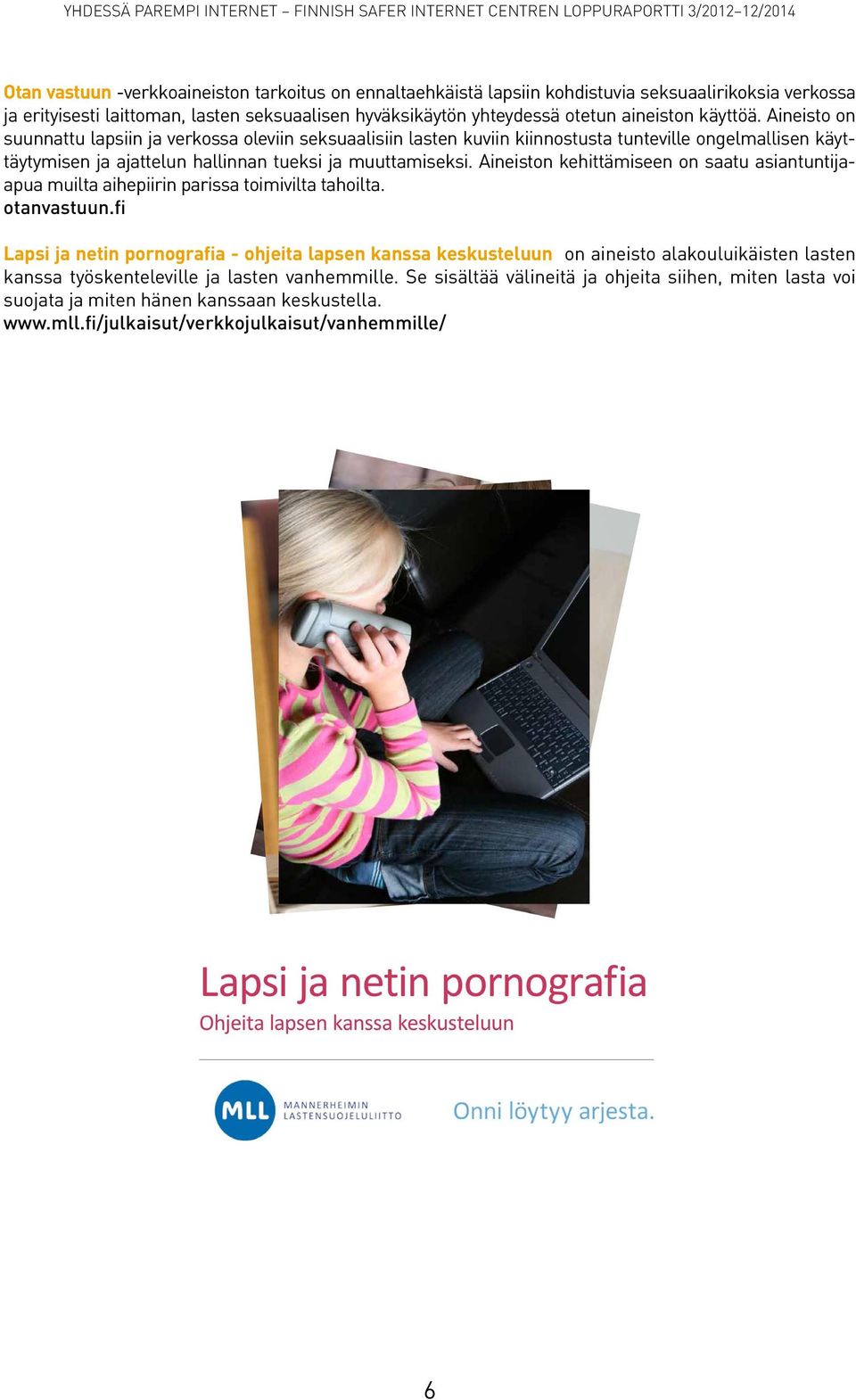 Aineiston kehittämiseen on saatu asiantuntijaapua muilta aihepiirin parissa toimivilta tahoilta. otanvastuun.