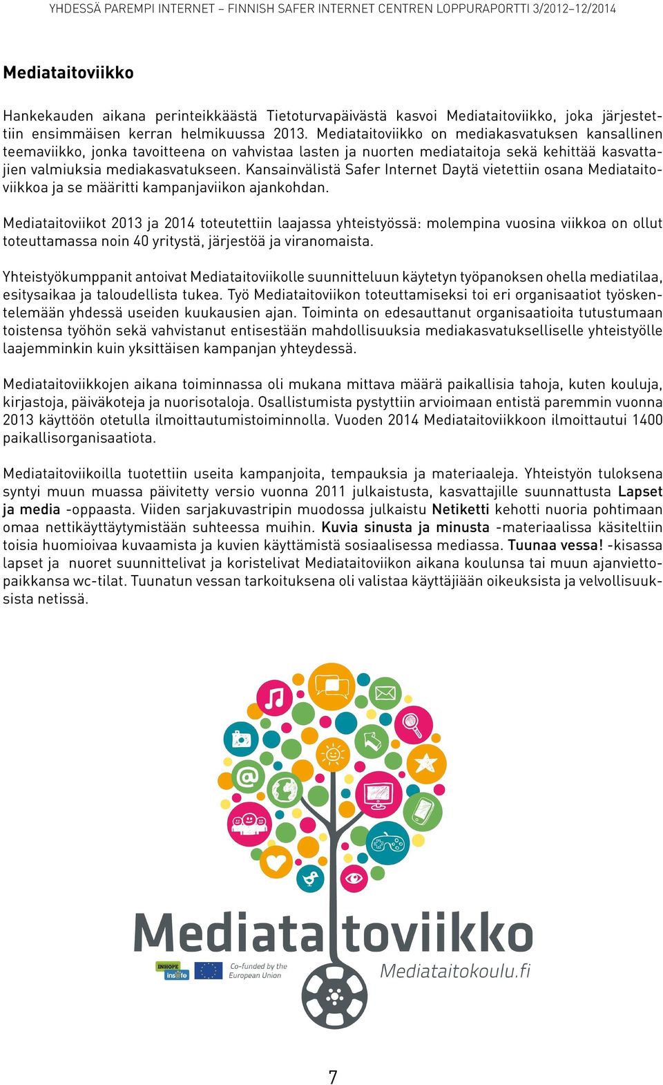 Kansainvälistä Safer Internet Daytä vietettiin osana Mediataitoviikkoa ja se määritti kampanjaviikon ajankohdan.