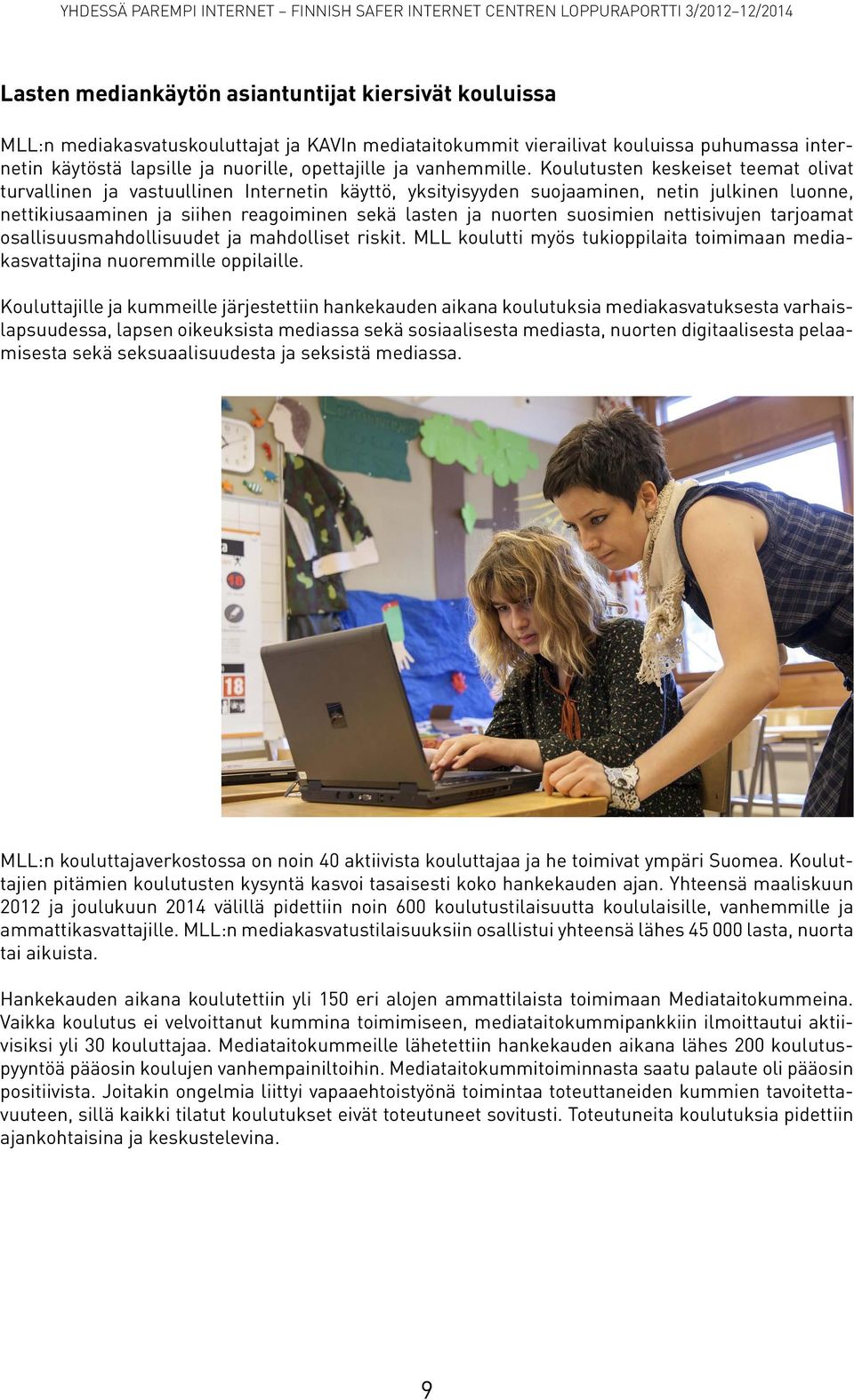 Koulutusten keskeiset teemat olivat turvallinen ja vastuullinen Internetin käyttö, yksityisyyden suojaaminen, netin julkinen luonne, nettikiusaaminen ja siihen reagoiminen sekä lasten ja nuorten