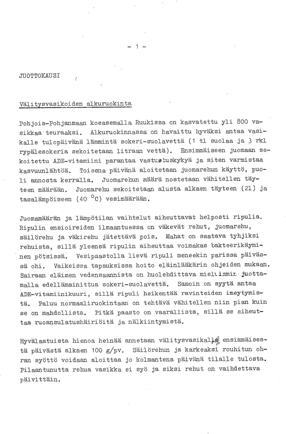 Ensimmäiseen juomaan sekoitettu ADE-vitamiini parantaa vastustuskykyä ja siten varmistaa kasvuunlähtöä. Toisena päivänä aloitetaan juomarehun käyttö, puoli annosta kerralla.