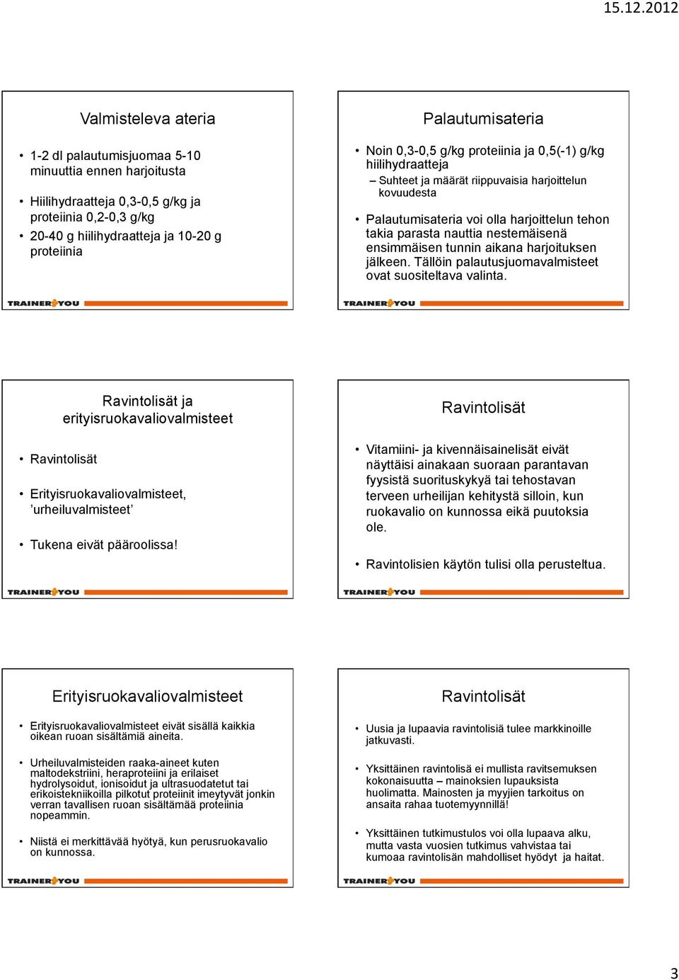 ensimmäisen tunnin aikana harjoituksen jälkeen. Tällöin palautusjuomavalmisteet ovat suositeltava valinta.