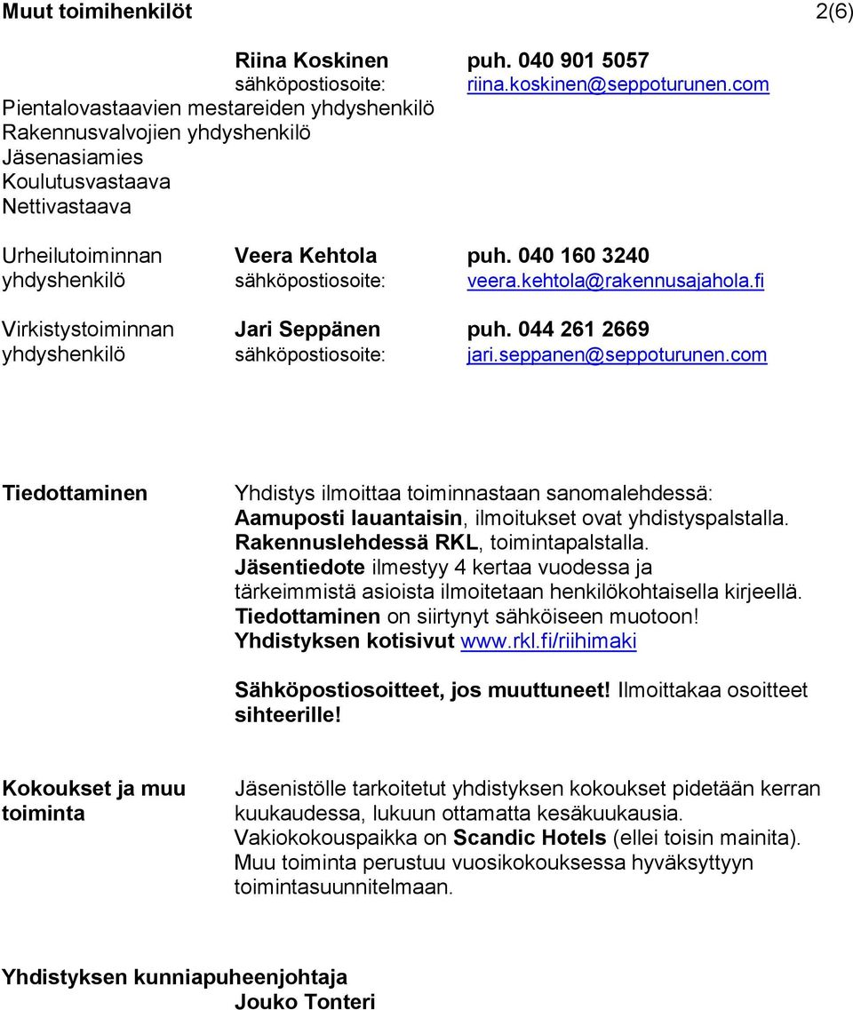 040 160 3240 yhdyshenkilö sähköpostiosoite: veera.kehtola@rakennusajahola.fi Virkistystoiminnan Jari Seppänen puh. 044 261 2669 yhdyshenkilö sähköpostiosoite: jari.seppanen@seppoturunen.