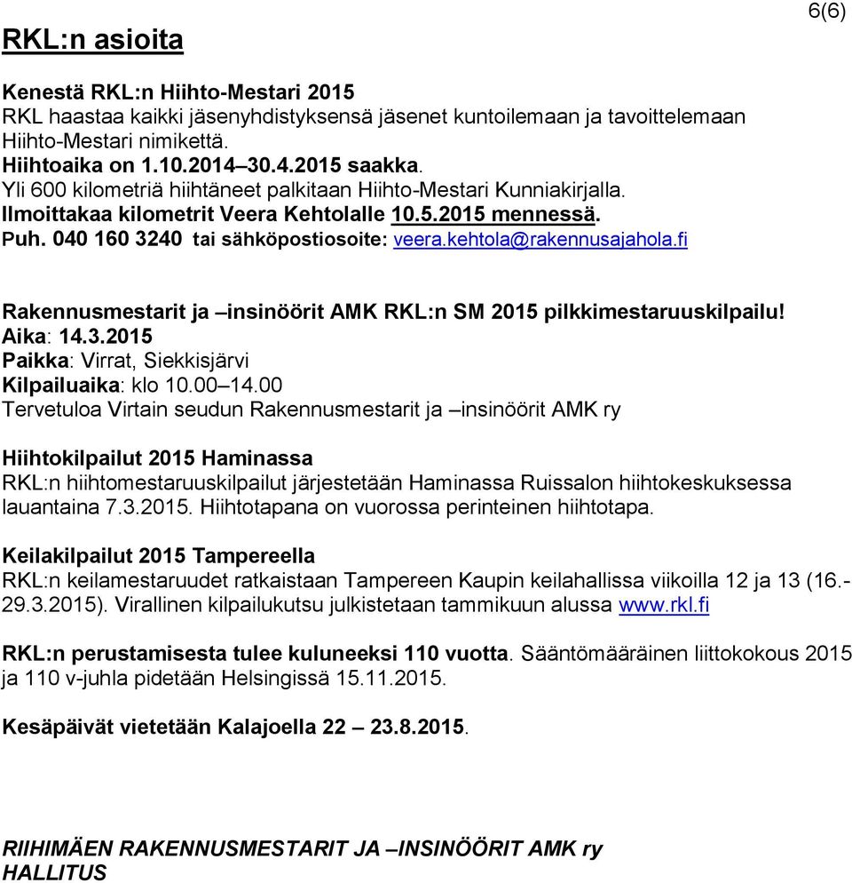kehtola@rakennusajahola.fi Rakennusmestarit ja insinöörit AMK RKL:n SM 2015 pilkkimestaruuskilpailu! Aika: 14.3.2015 Paikka: Virrat, Siekkisjärvi Kilpailuaika: klo 10.00 14.