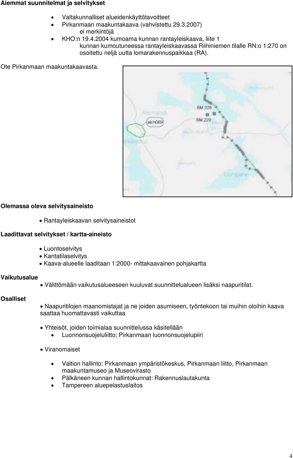 Olemassa oleva selvitysaineisto Rantayleiskaavan selvitysaineistot Laadittavat selvitykset / kartta-aineisto Luontoselvitys Kantatilaselvitys Kaava-alueelle laaditaan 1:2000- mittakaavainen