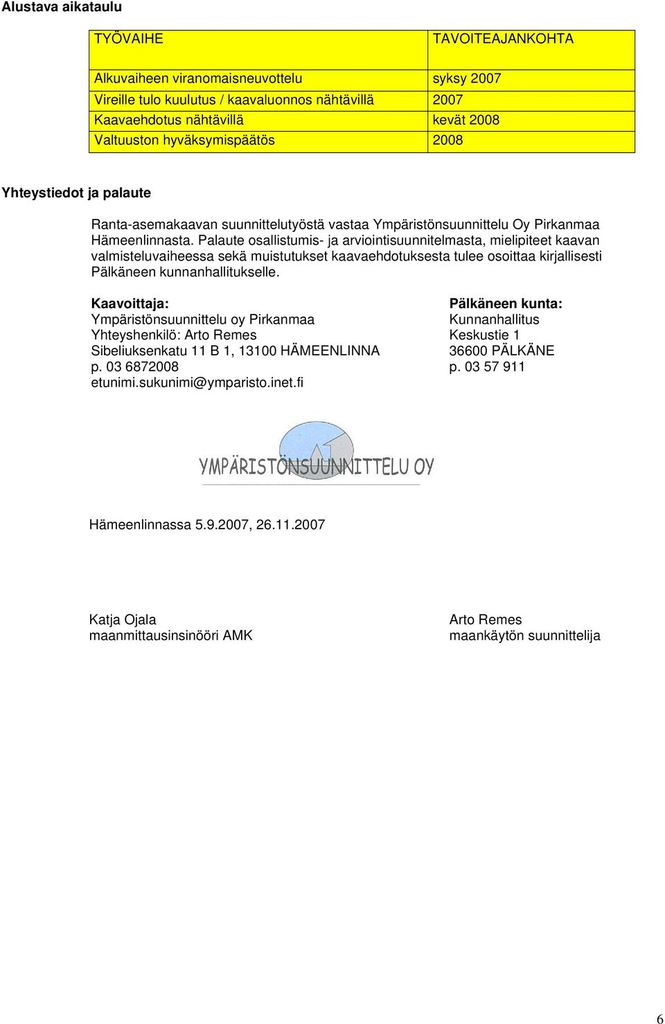 Palaute osallistumis- ja arviointisuunnitelmasta, mielipiteet kaavan valmisteluvaiheessa sekä muistutukset kaavaehdotuksesta tulee osoittaa kirjallisesti Pälkäneen kunnanhallitukselle.