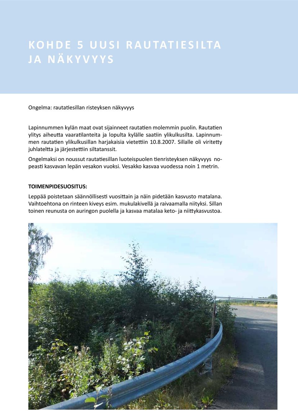 Sillalle oli viritetty juhlateltta ja järjestettiin siltatanssit. Ongelmaksi on noussut rautatiesillan luoteispuolen tienristeyksen näkyvyys nopeasti kasvavan lepän vesakon vuoksi.
