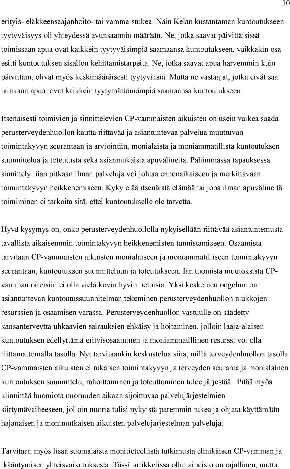 Ne, jotka saavat apua harvemmin kuin päivittäin, olivat myös keskimääräisesti tyytyväisiä. Mutta ne vastaajat, jotka eivät saa lainkaan apua, ovat kaikkein tyytymättömämpiä saamaansa kuntoutukseen.