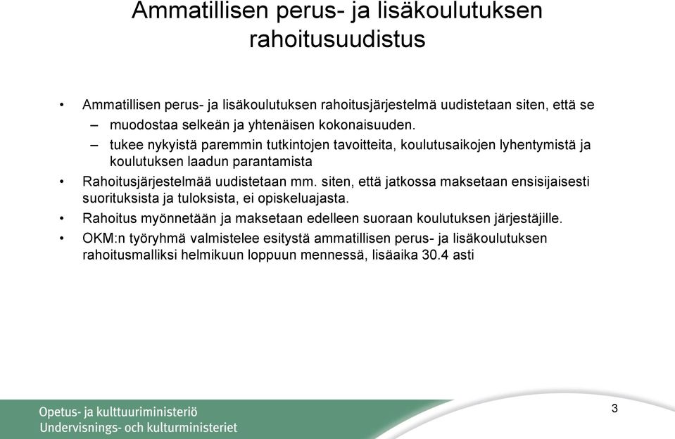 tukee nykyistä paremmin tutkintojen tavoitteita, koulutusaikojen lyhentymistä ja koulutuksen laadun parantamista Rahoitusjärjestelmää uudistetaan mm.