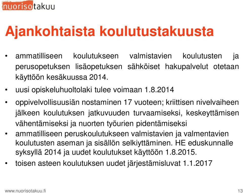 2014 oppivelvollisuusiän nostaminen 17 vuoteen; kriittisen nivelvaiheen jälkeen koulutuksen jatkuvuuden turvaamiseksi, keskeyttämisen vähentämiseksi ja nuorten