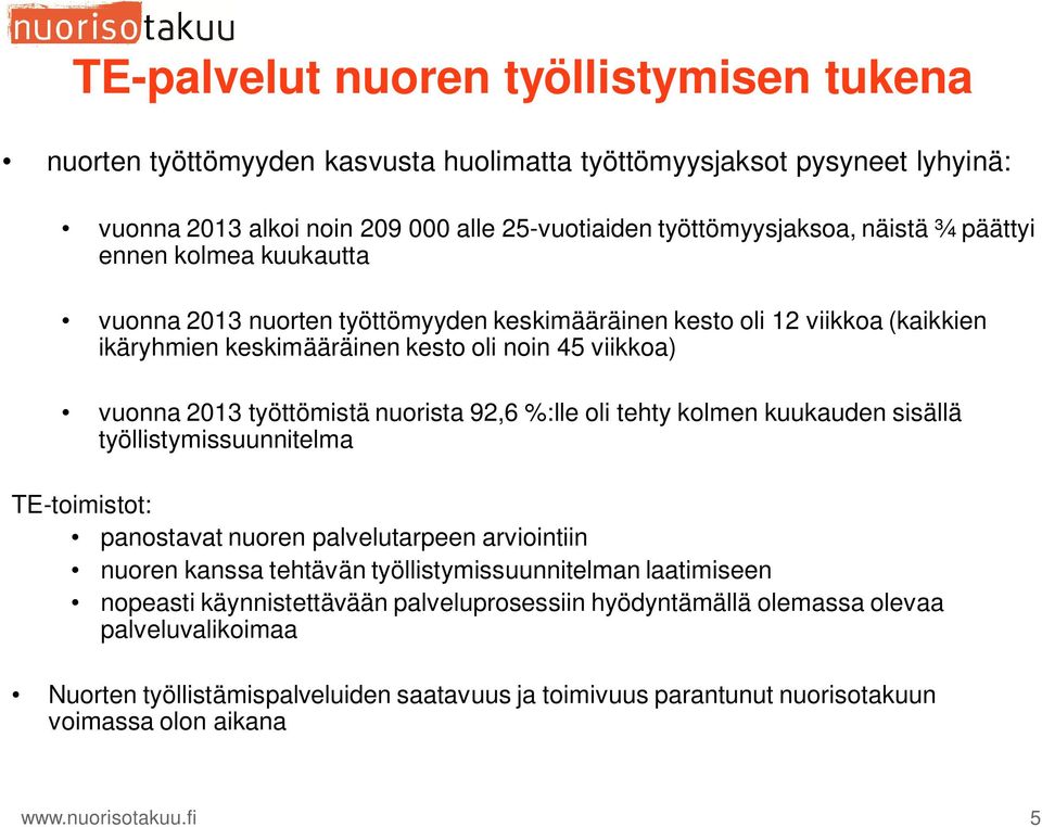 92,6 %:lle oli tehty kolmen kuukauden sisällä työllistymissuunnitelma TE-toimistot: panostavat nuoren palvelutarpeen arviointiin nuoren kanssa tehtävän työllistymissuunnitelman laatimiseen nopeasti