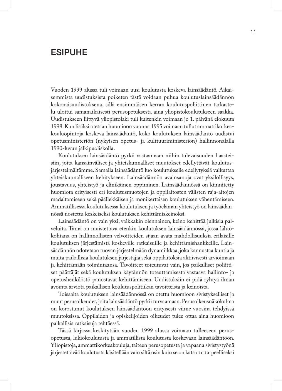 aina yliopistokoulutukseen saakka. Uudistukseen liittyvä yliopistolaki tuli kuitenkin voimaan jo 1. päivänä elokuuta 1998.