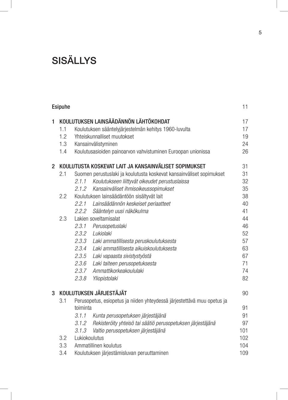 1 Suomen perustuslaki ja koulutusta koskevat kansainväliset sopimukset 31 2.1.1 Koulutukseen liittyvät oikeudet perustuslaissa 32 2.1.2 Kansainväliset ihmisoikeussopimukset 35 2.