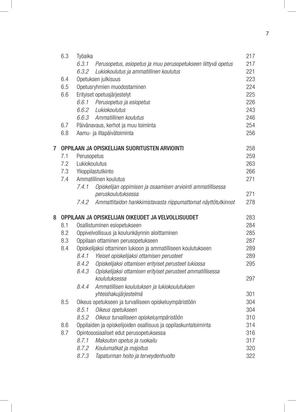 7 Päivänavaus, kerhot ja muu toiminta 254 6.8 Aamu- ja iltapäivätoiminta 256 7 OPPILAAN JA OPISKELIJAN SUORITUSTEN ARVIOINTI 258 7.1 Perus opetus 259 7.2 Lukio koulutus 263 7.
