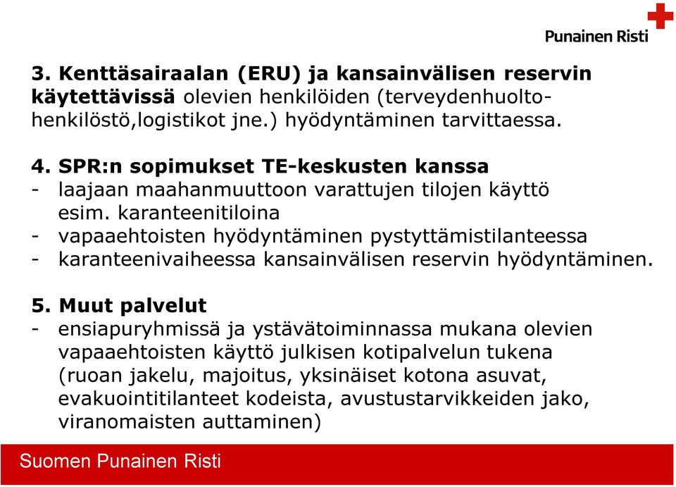 karanteenitiloina - vapaaehtoisten hyödyntäminen pystyttämistilanteessa - karanteenivaiheessa kansainvälisen reservin hyödyntäminen. 5.