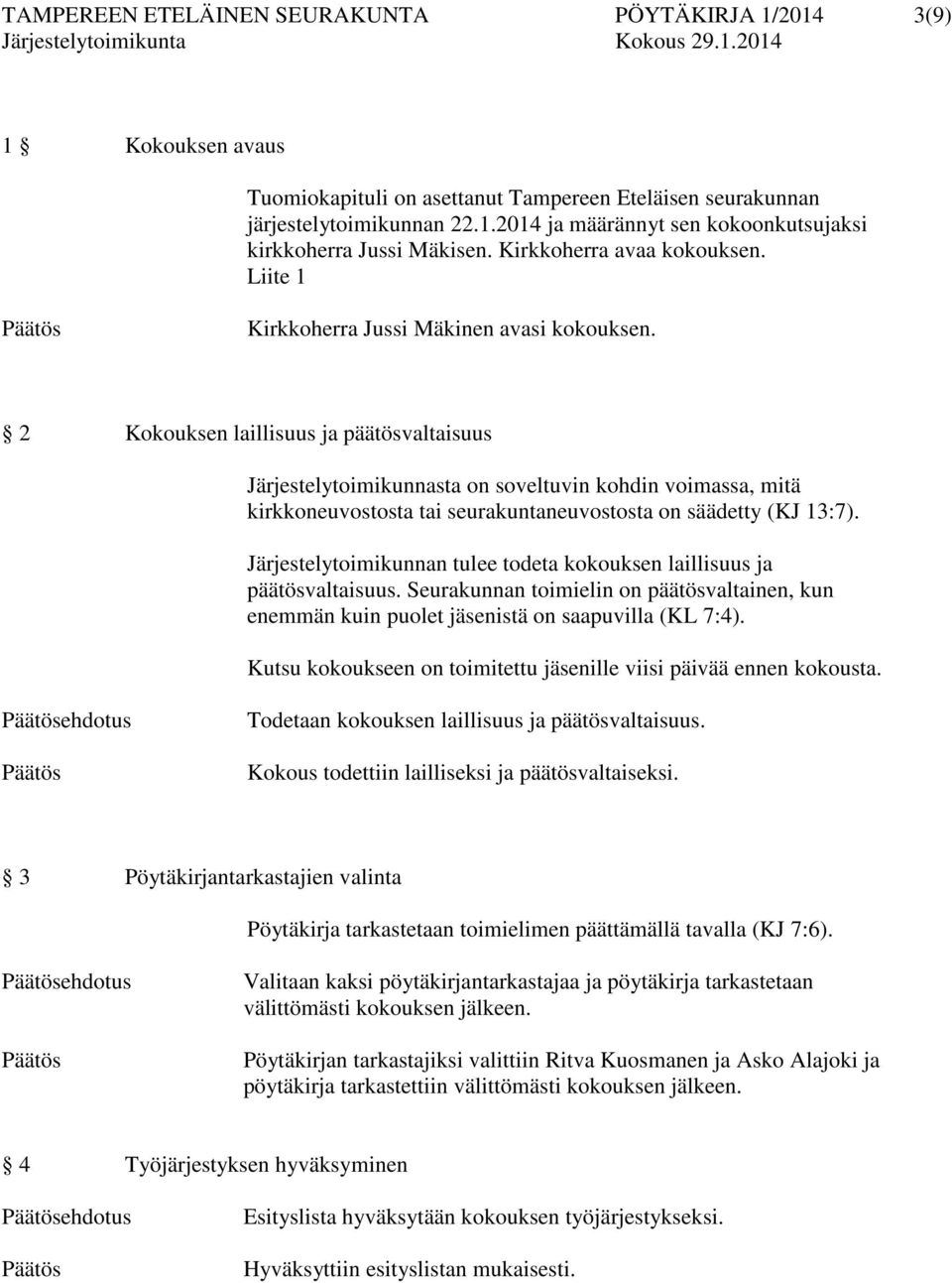 2 Kokouksen laillisuus ja päätösvaltaisuus Järjestelytoimikunnasta on soveltuvin kohdin voimassa, mitä kirkkoneuvostosta tai seurakuntaneuvostosta on säädetty (KJ 13:7).