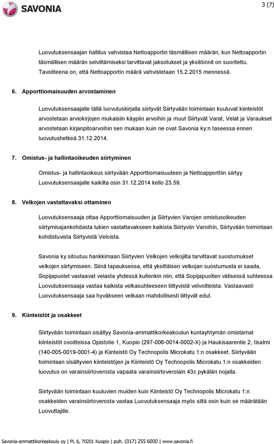 Apporttiomaisuuden arvostaminen Luovutuksensaajalle tällä luovutuskirjalla siirtyvät Siirtyvään toimintaan kuuluvat kiinteistöt arvostetaan arviokirjojen mukaisiin käypiin arvoihin ja muut Siirtyvät