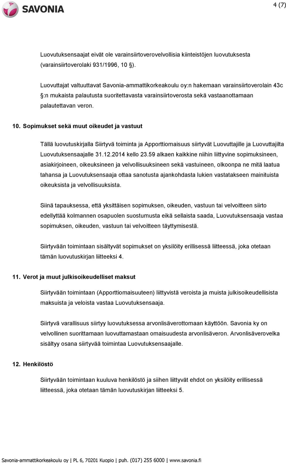 Sopimukset sekä muut oikeudet ja vastuut Tällä luovutuskirjalla Siirtyvä toiminta ja Apporttiomaisuus siirtyvät Luovuttajille ja Luovuttajilta Luovutuksensaajalle 31.12.2014 kello 23.