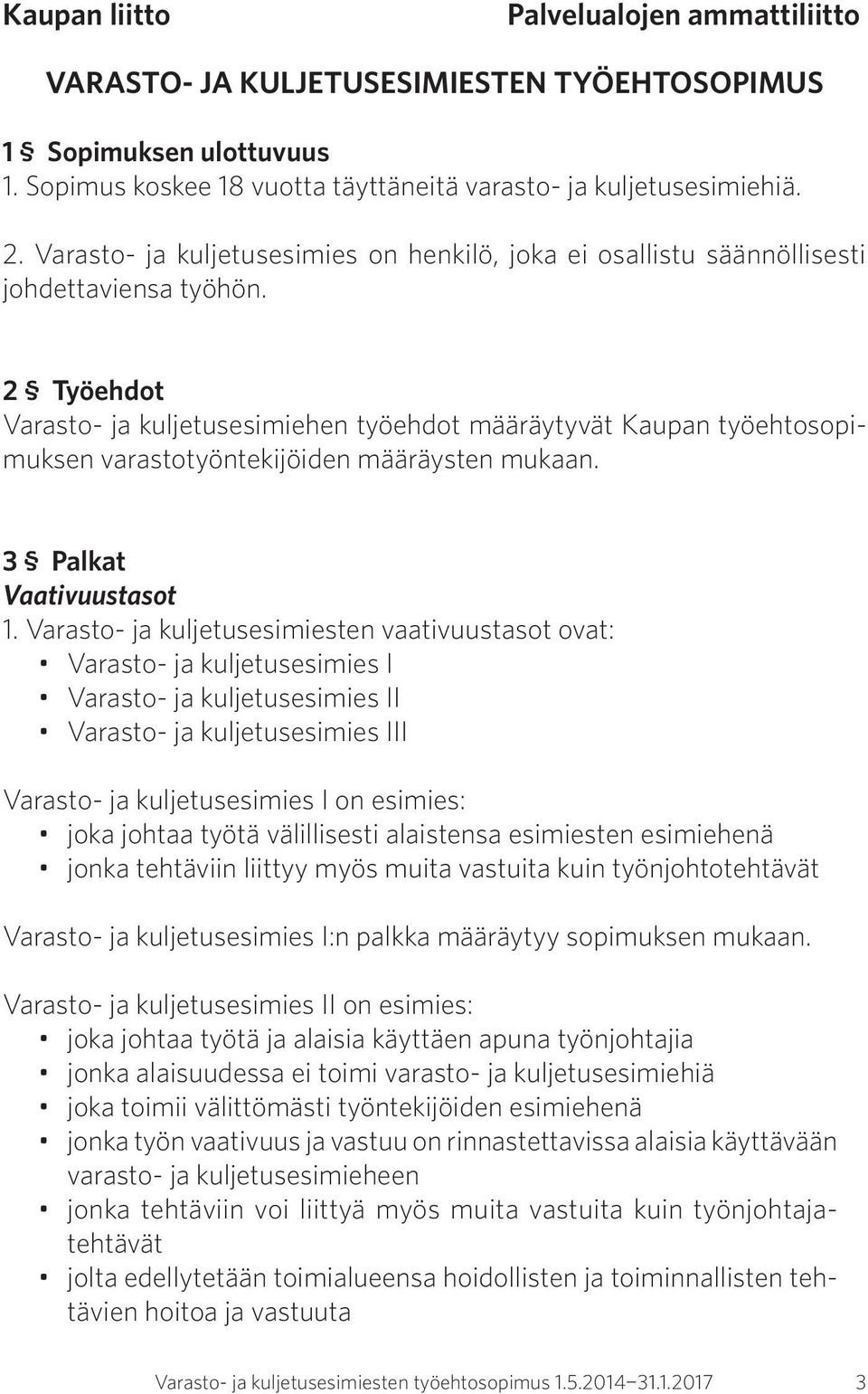 2 Työehdot Varasto- ja kuljetusesimiehen työehdot määräytyvät Kaupan työehtosopimuksen varastotyöntekijöiden määräysten mukaan. 3 Palkat Vaativuustasot 1.