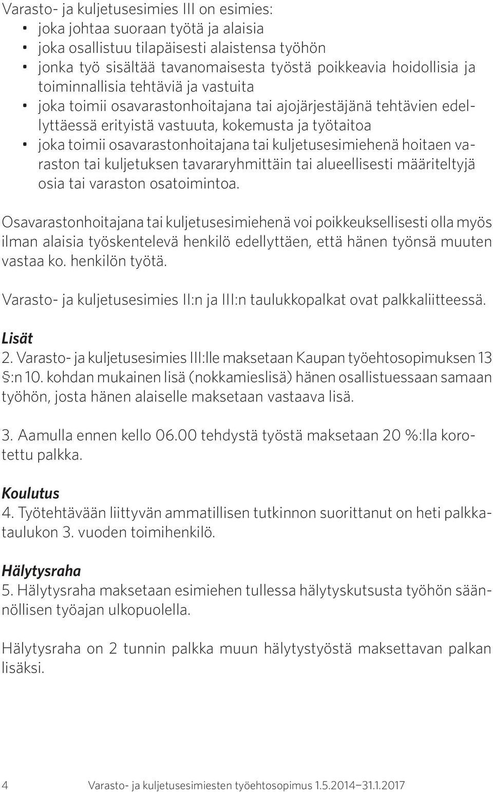 kuljetusesimiehenä hoitaen varaston tai kuljetuksen tavararyhmittäin tai alueellisesti määriteltyjä osia tai varaston osatoimintoa.