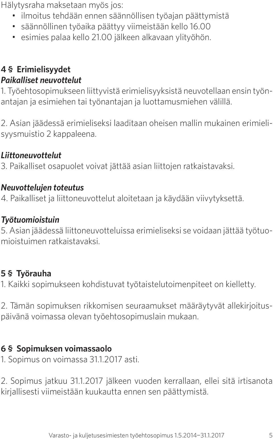 Asian jäädessä erimieliseksi laaditaan oheisen mallin mukainen erimielisyysmuistio 2 kappaleena. Liittoneuvottelut 3. Paikalliset osapuolet voivat jättää asian liittojen ratkaistavaksi.