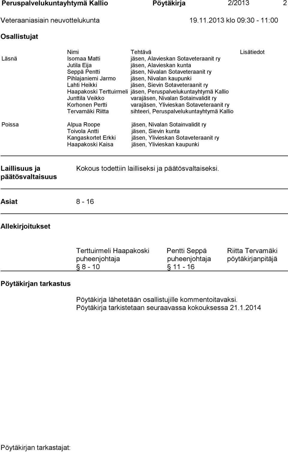 Pihlajaniemi Jarmo jäsen, Nivalan kaupunki Lahti Heikki jäsen, Sievin Sotaveteraanit ry Haapakoski Terttuirmeli jäsen, Peruspalvelukuntayhtymä Kallio Junttila Veikko varajäsen, Nivalan Sotainvalidit