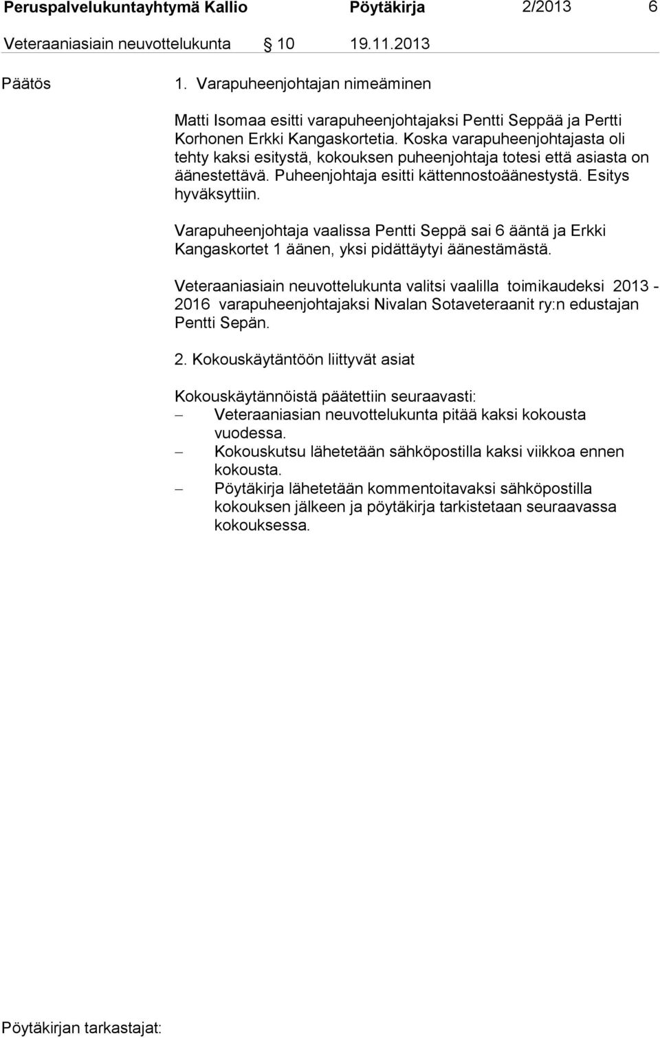 Koska varapuheenjohtajasta oli tehty kaksi esitystä, kokouksen puheenjohtaja totesi että asiasta on äänestettävä. Puheenjohtaja esitti kättennostoäänestystä. Esitys hyväksyttiin.