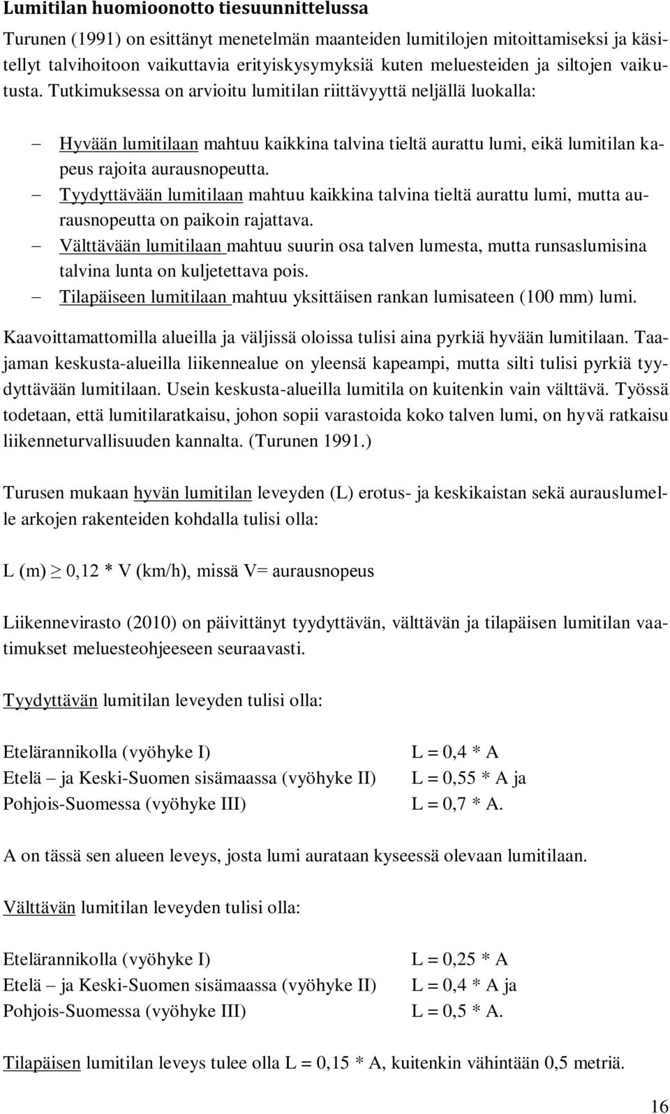 Tyydyttävään lumitilaan mahtuu kaikkina talvina tieltä aurattu lumi, mutta aurausnopeutta on paikoin rajattava.