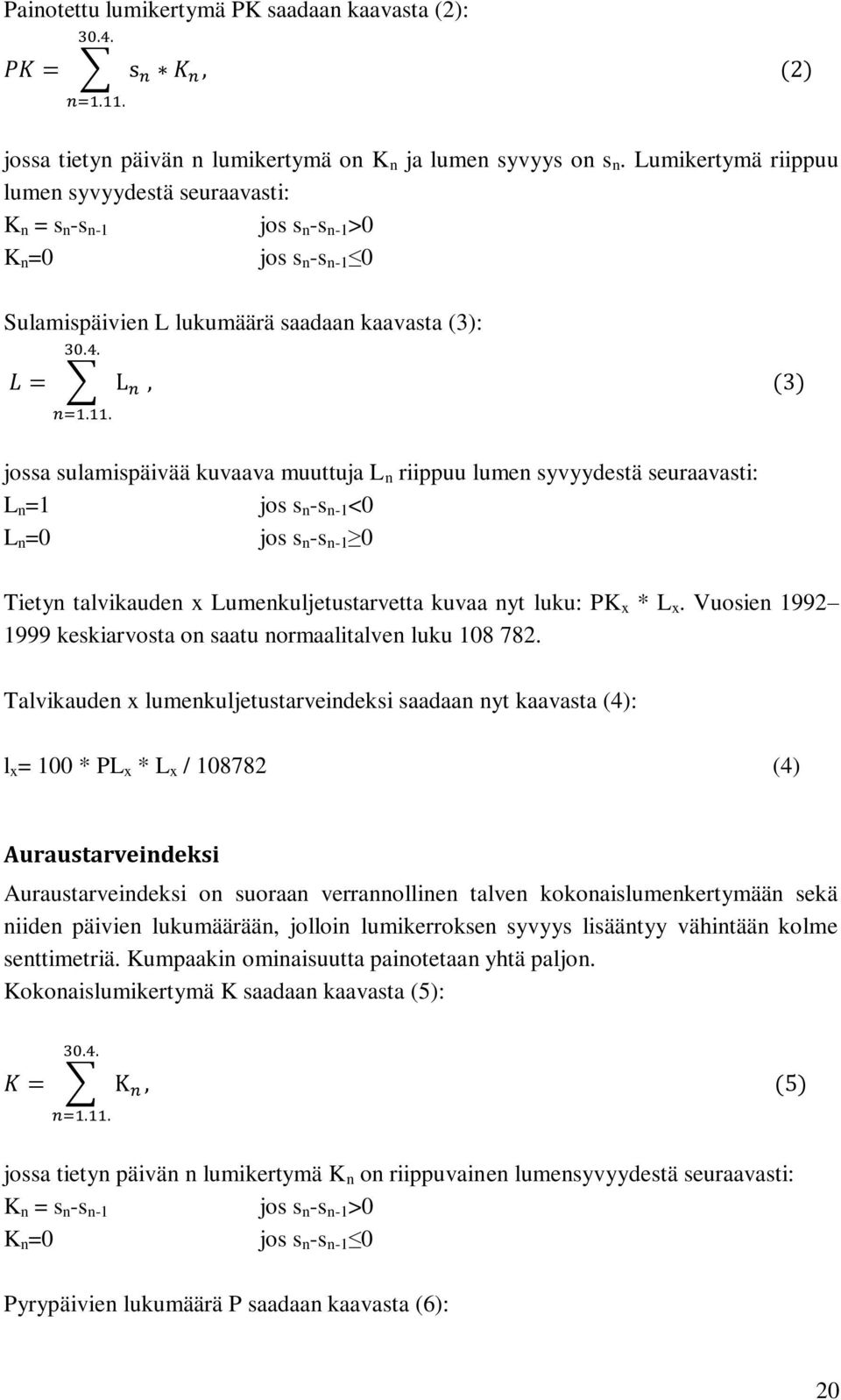 riippuu lumen syvyydestä seuraavasti: L n =1 jos s n -s n-1 <0 L n =0 jos s n -s n-1 0 Tietyn talvikauden x Lumenkuljetustarvetta kuvaa nyt luku: PK x * L x.