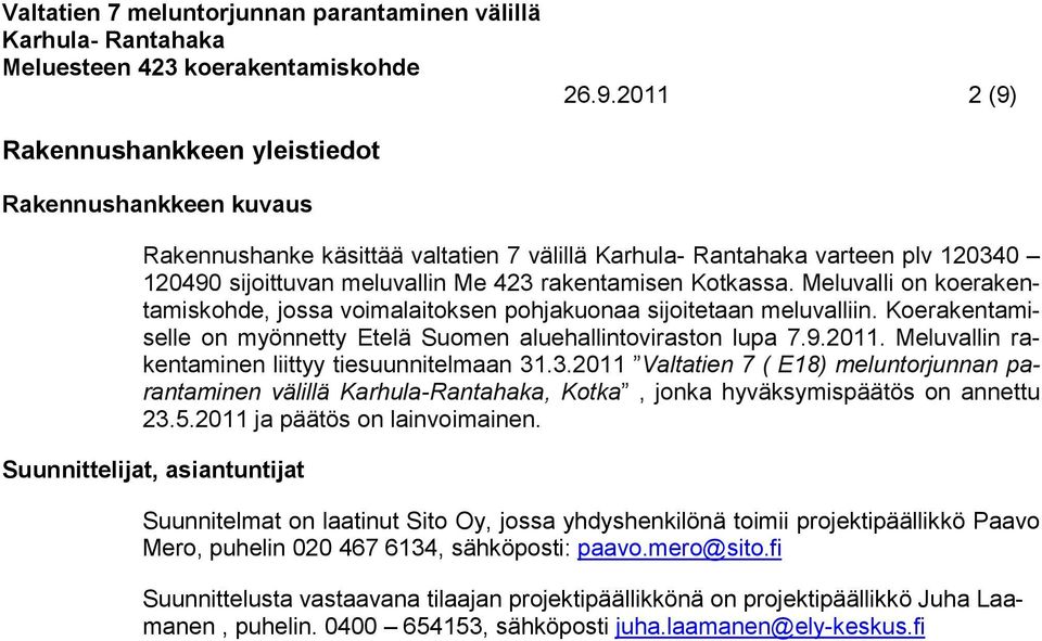 Meluvallin rakentaminen liittyy tiesuunnitelmaan 31.3.2011 Valtatien 7 ( E18) meluntorjunnan parantaminen välillä Karhula-Rantahaka, Kotka, jonka hyväksymispäätös on annettu 23.5.