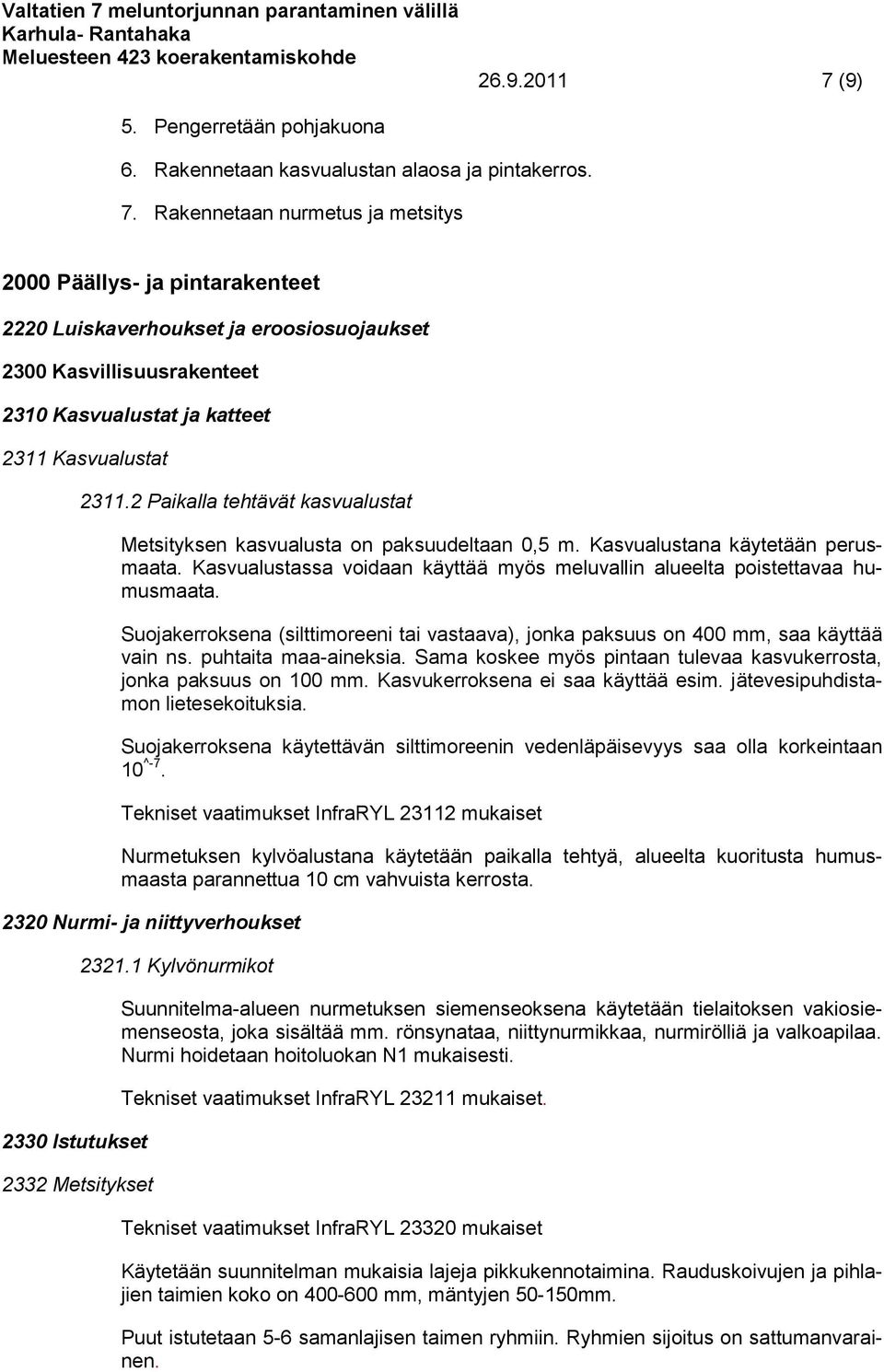 Suojakerroksena (silttimoreeni tai vastaava), jonka paksuus on 400 mm, saa käyttää vain ns. puhtaita maa-aineksia. Sama koskee myös pintaan tulevaa kasvukerrosta, jonka paksuus on 100 mm.