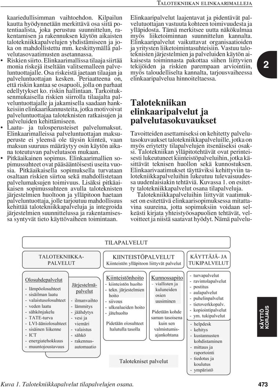 mahdollistettu mm. keskittymällä palvelutasovaatimusten asetannassa. Riskien siirto. Elinkaarimallissa tilaaja siirtää monia riskejä itseltään valitsemalleen palveluntuottajalle.