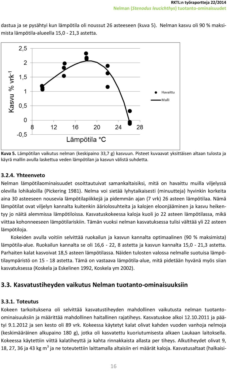 Yhteenveto Nelman lämpötilaominaisuudet osoittautuivat samankaltaisiksi, mitä on havaittu muilla viljelyssä olevilla lohikaloilla (Pickering 1981).