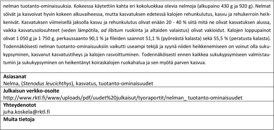 Kasvatuksen viimeisellä jaksolla kasvu ja rehunkulutus olivat enään 20-40 % siitä mitä ne olivat kasvatuksen alussa, vaikka kasvatusolosuhteet (veden lämpötila, ad libitum ruokinta ja altaiden