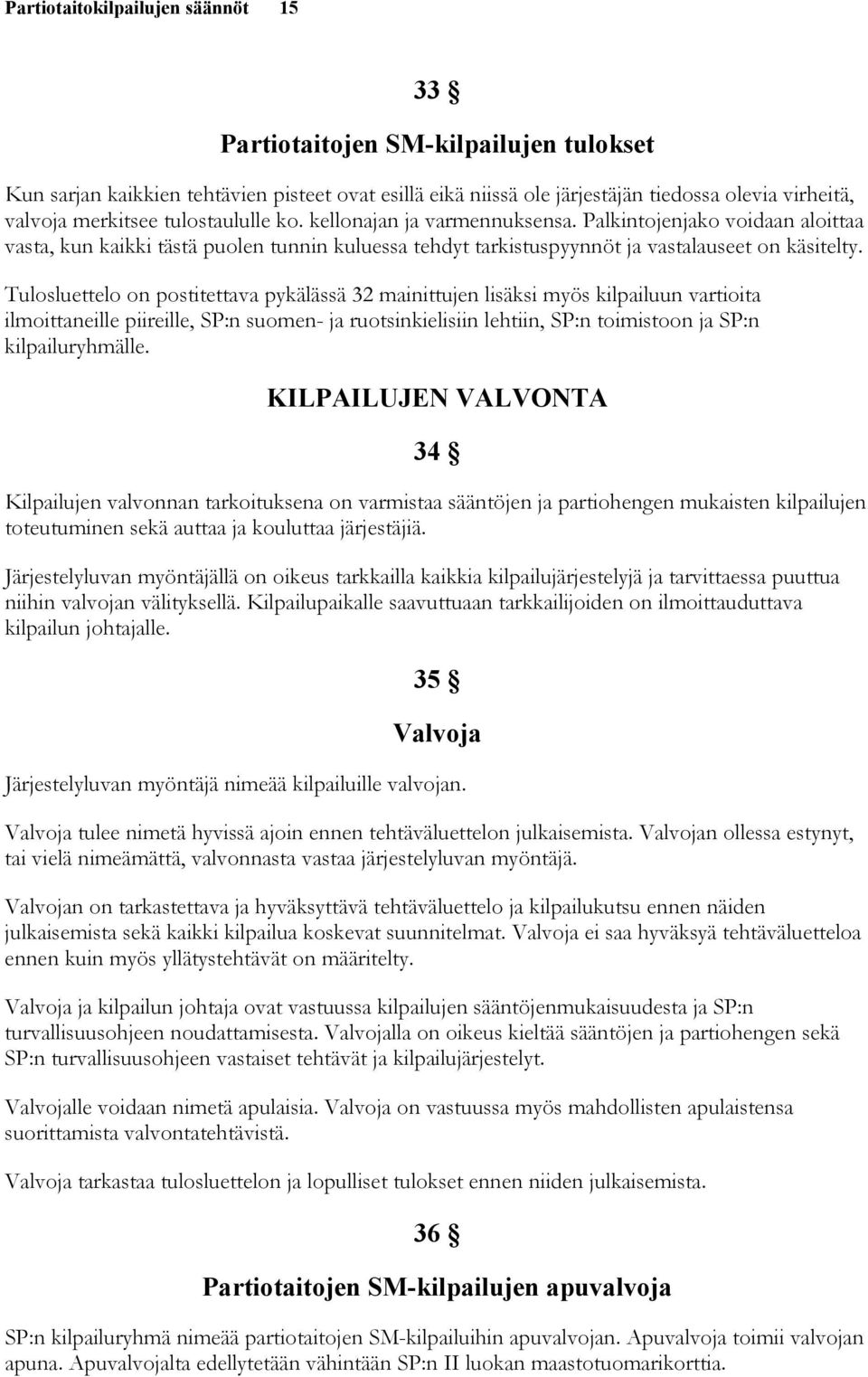 Tulosluettelo on postitettava pykälässä 32 mainittujen lisäksi myös kilpailuun vartioita ilmoittaneille piireille, SP:n suomen- ja ruotsinkielisiin lehtiin, SP:n toimistoon ja SP:n kilpailuryhmälle.