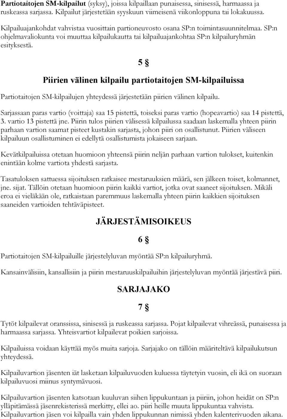 5 Piirien välinen kilpailu partiotaitojen SM-kilpailuissa Partiotaitojen SM-kilpailujen yhteydessä järjestetään piirien välinen kilpailu.