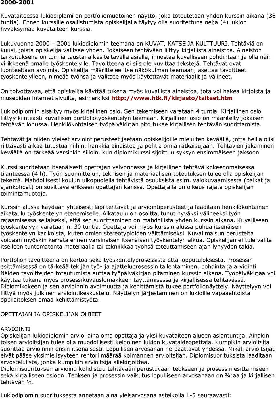 Tehtäviä on kuusi, joista opiskelija valitsee yhden. Jokaiseen tehtävään liittyy kirjallista aineistoa.