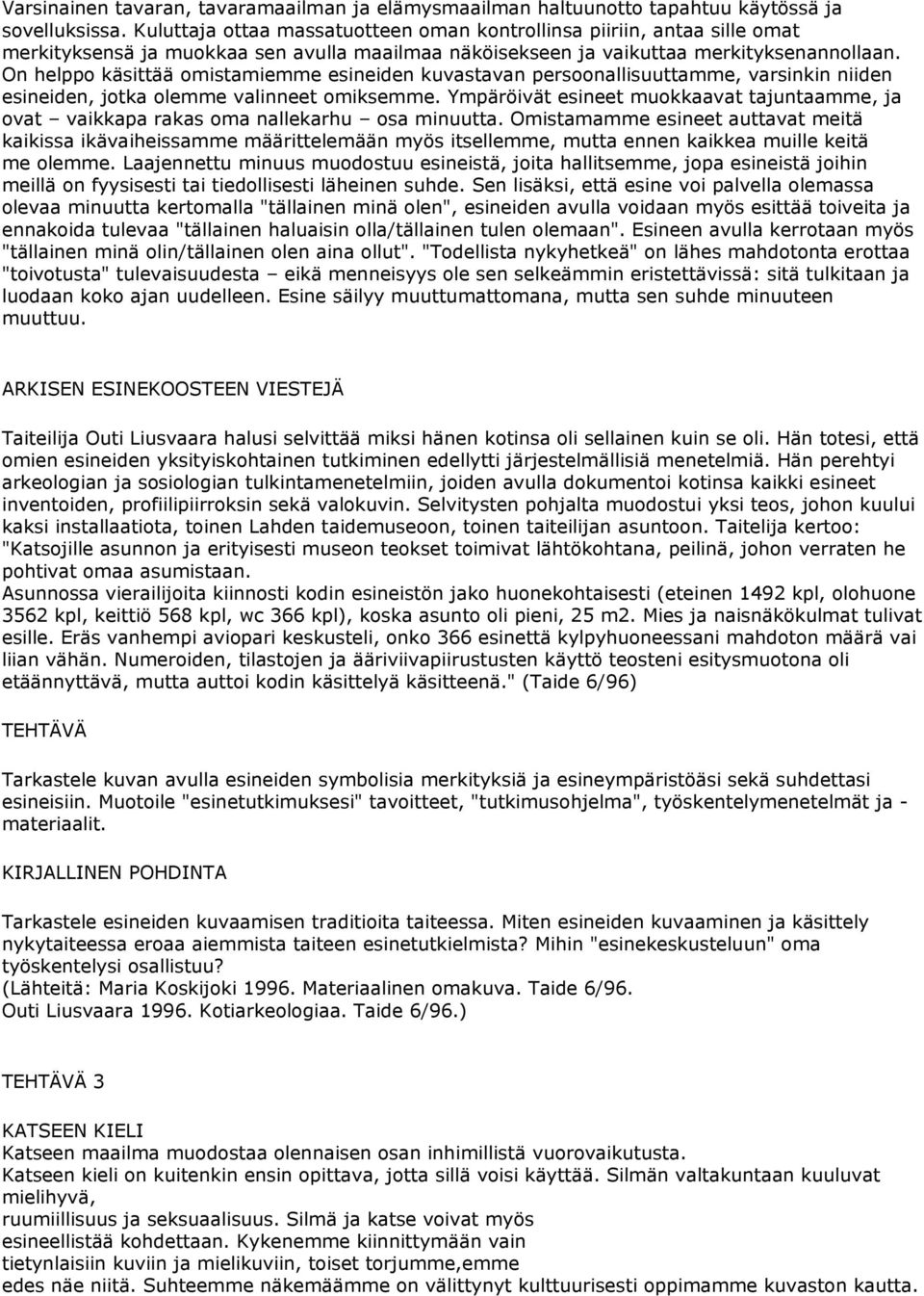 On helppo käsittää omistamiemme esineiden kuvastavan persoonallisuuttamme, varsinkin niiden esineiden, jotka olemme valinneet omiksemme.