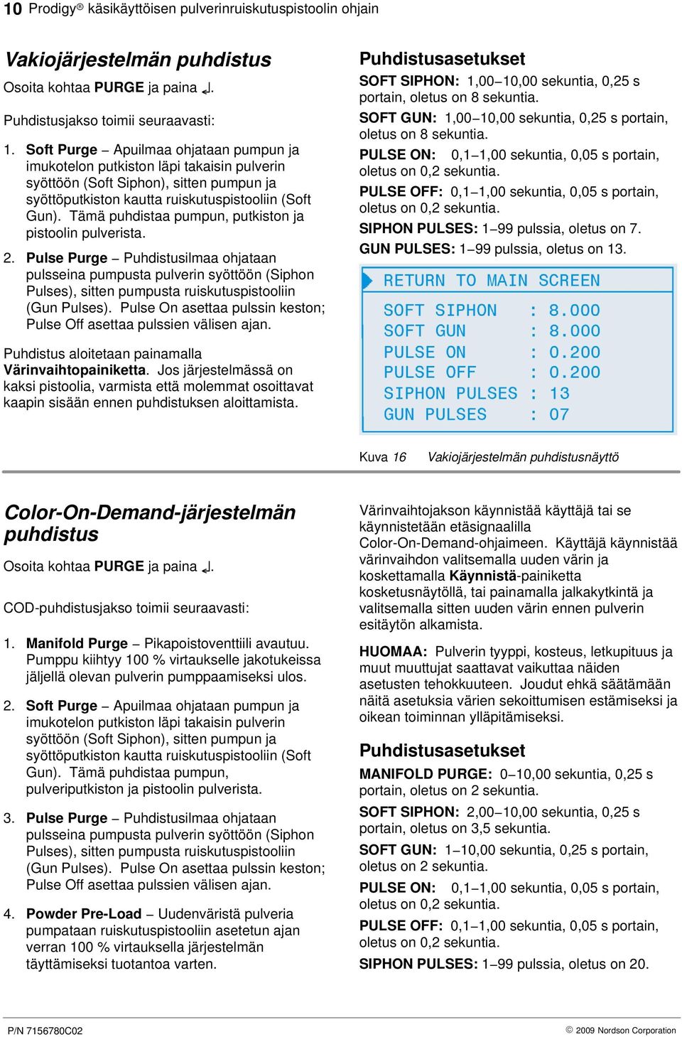 Tämä puhdistaa pumpun, putkiston ja pistoolin pulverista. 2. Pulse Purge Puhdistusilmaa ohjataan pulsseina pumpusta pulverin syöttöön (Siphon Pulses), sitten pumpusta ruiskutuspistooliin (Gun Pulses).