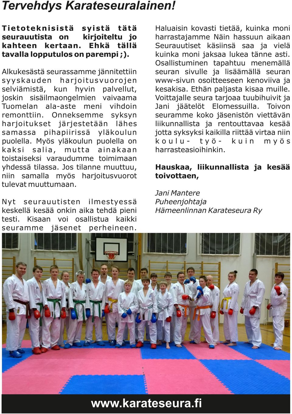 Onneksemme syksyn harjoitukset järjestetään lähes samassa pihapiirissä yläkoulun puolella. Myös yläkoulun puolella on kaksi salia, mutta ainakaan toistaiseksi varaudumme toimimaan yhdessä tilassa.