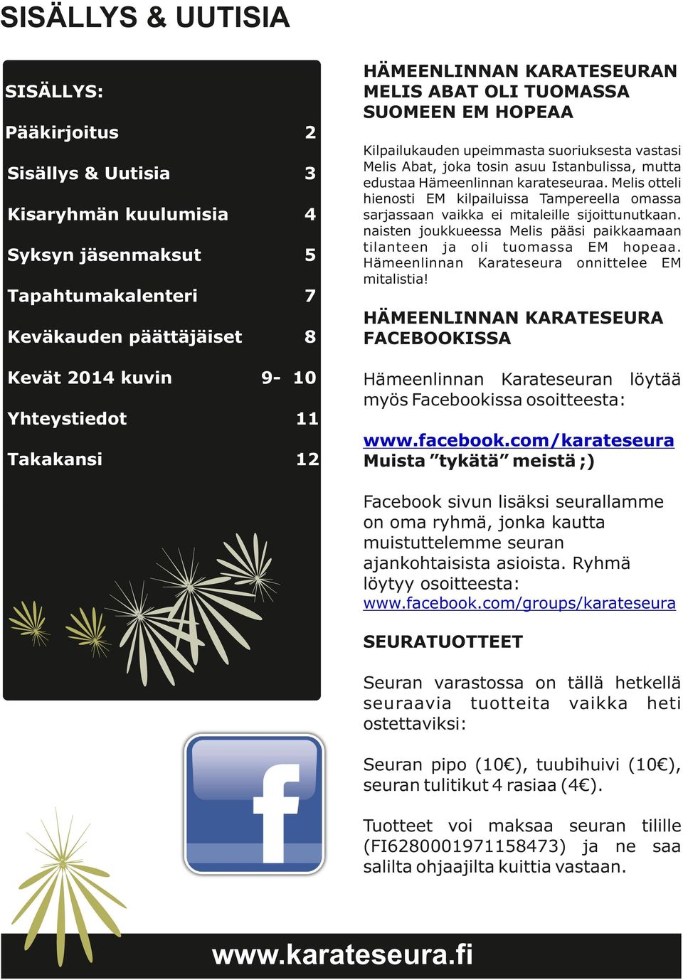 karateseuraa. Melis otteli hienosti EM kilpailuissa Tampereella omassa sarjassaan vaikka ei mitaleille sijoittunutkaan. naisten joukkueessa Melis pääsi paikkaamaan tilanteen ja oli tuomassa EM hopeaa.