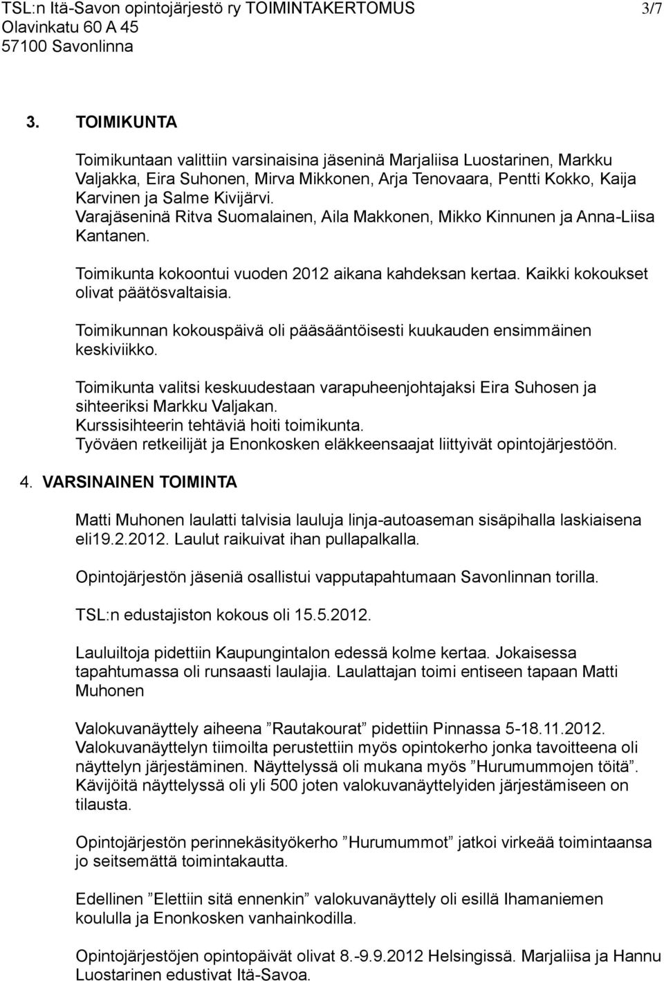 Varajäseninä Ritva Suomalainen, Aila Makkonen, Mikko Kinnunen ja Anna-Liisa Kantanen. Toimikunta kokoontui vuoden 2012 aikana kahdeksan kertaa. Kaikki kokoukset olivat päätösvaltaisia.