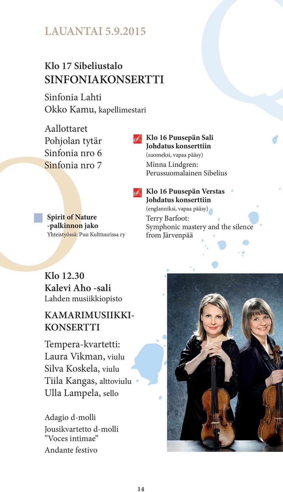 Yhteistyössä: Puu Kulttuurissa ry Klo 16 Puusepän Sali Johdatus konserttiin (suomeksi, vapaa pääsy) Minna Lindgren: Perussuomalainen Sibelius Klo 16 Puusepän Verstas Johdatus