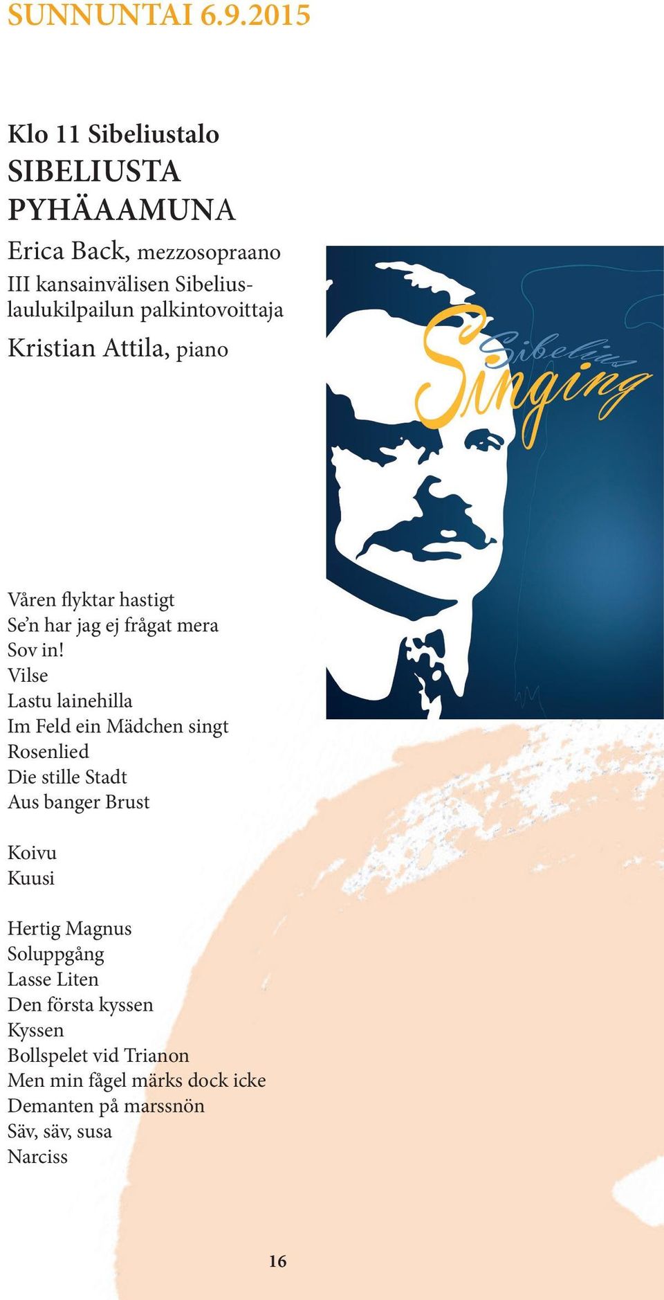 palkintovoittaja Kristian Attila, piano Våren flyktar hastigt Se n har jag ej frågat mera Sov in!