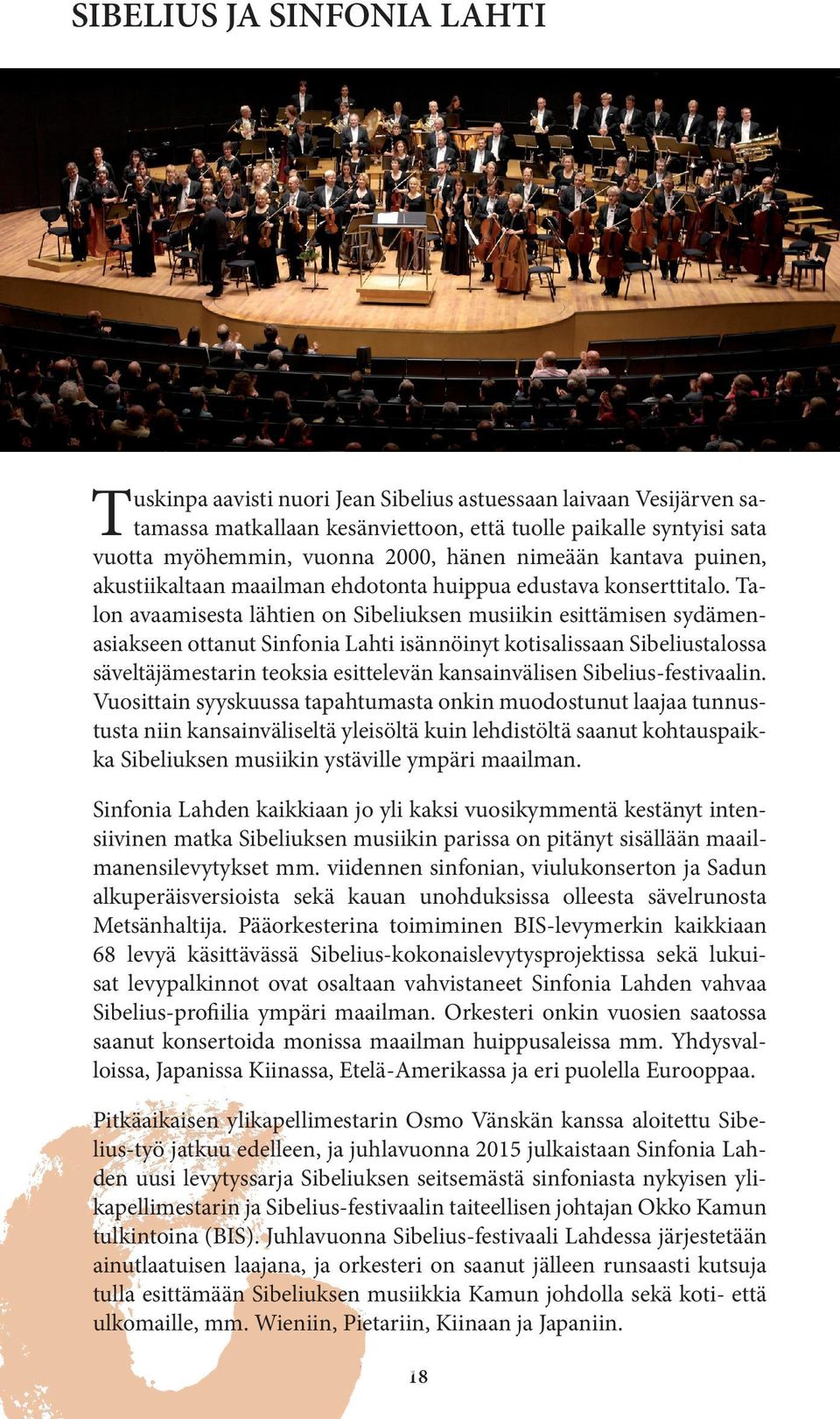 Talon avaamisesta lähtien on Sibeliuksen musiikin esittämisen sydämenasiakseen ottanut Sinfonia Lahti isännöinyt kotisalissaan Sibeliustalossa säveltäjämestarin teoksia esittelevän kansainvälisen